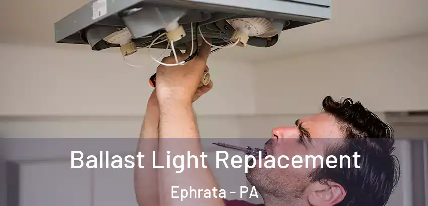 Ballast Light Replacement Ephrata - PA