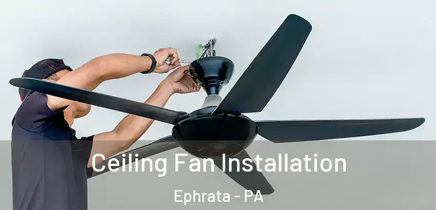 Ceiling Fan Installation Ephrata - PA
