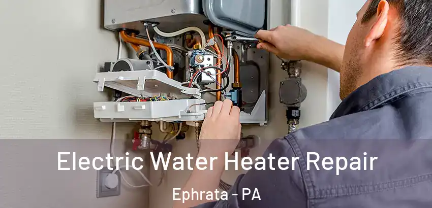 Electric Water Heater Repair Ephrata - PA