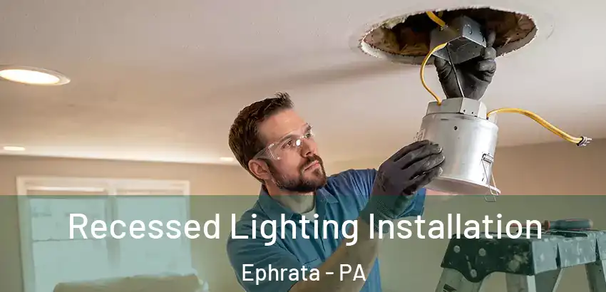  Recessed Lighting Installation Ephrata - PA